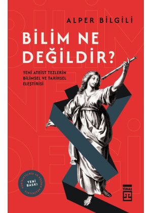 Bilim Ne Değildir? Yeni Ateist Tezlerin Bilimsel ve Tarihsel Eleştirisi Bilim Ne Değildir? Yeni Ateist Tezlerin Bilimsel ve Tarihsel Eleştirisi